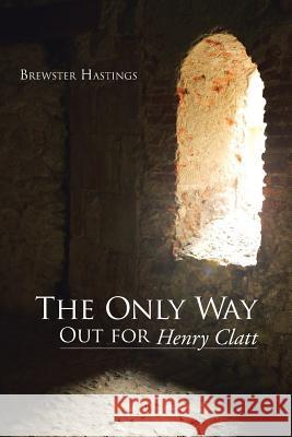 The Only Way Out for Henry Clatt Brewster Hastings 9781490805658