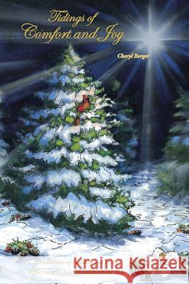Tidings of Comfort and Joy: A Collection of Holiday and Heart Reflections to Last Throughout the Year Berger, Cheryl 9781490805733 WestBow Press