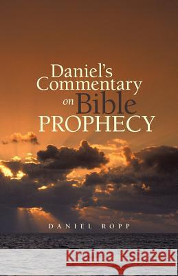 Daniel's Commentary on Bible Prophecy Daniel Ropp 9781490805931