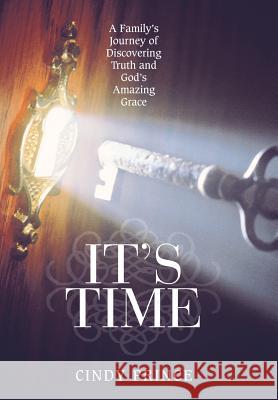 It's Time: A Family's Journey of Discovering Truth and God's Amazing Grace Prince, Cindy 9781490806341 WestBow Press