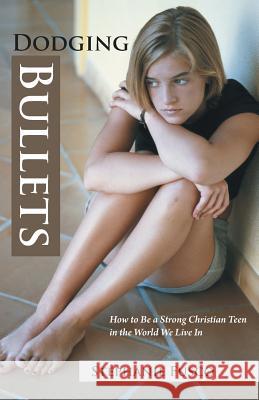 Dodging Bullets: How to Be a Strong Christian Teen in the World We Live in Fusco, Stephanie 9781490806549