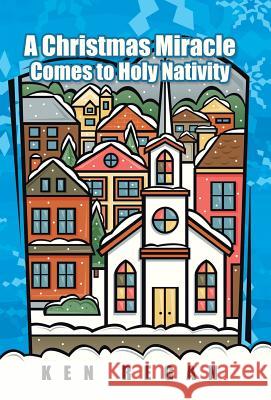 A Christmas Miracle Comes to Holy Nativity Ken Regan 9781490807317 WestBow Press