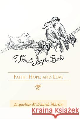 Three Little Birds: Faith, Hope, and Love Martin, Jacqueline McDaniels 9781490808130