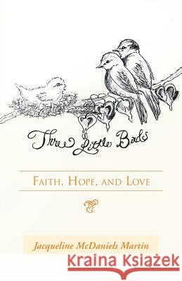 Three Little Birds: Faith, Hope, and Love Martin, Jacqueline McDaniels 9781490808147