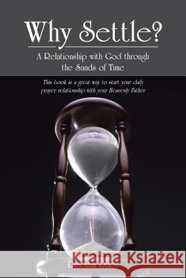 Why Settle?: A Relationship with God Through the Sands of Time Dixon, Deborah 9781490808659