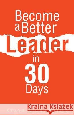 Become a Better Leader in 30 Days Steve Richardson 9781490810812 WestBow Press