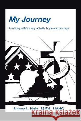 My Journey: A Military Wife's Story of Faith, Hope, and Courage Hale, Nancy 9781490811352