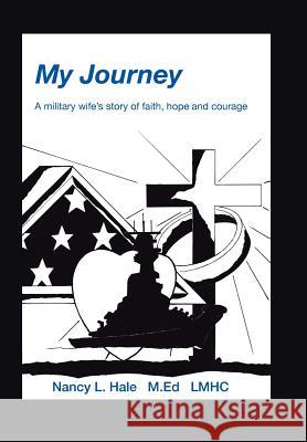 My Journey: A Military Wife's Story of Faith, Hope, and Courage Hale, Nancy 9781490811369