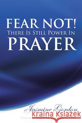 Fear Not! There Is Still Power in Prayer Jasmine Gordon 9781490811932 WestBow Press