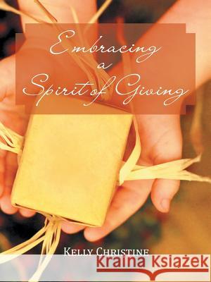 Embracing a Spirit of Giving Kelly Christine 9781490811963