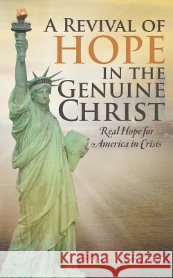 A Revival of Hope in the Genuine Christ: Real Hope for America in Crisis Goetz, Gary R. 9781490812502