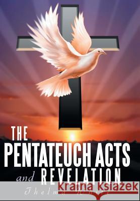 The Pentateuch Acts and Revelation Thelma White 9781490813202