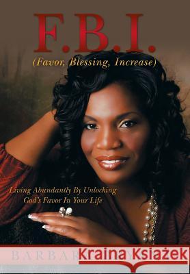 F.B.I. (Favor, Blessing, Increase): Living Abundantly by Unlocking God's Favor in Your Life Bryant, Barbara 9781490813233