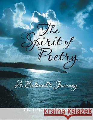 The Spirit of Poetry: A Beloved's Journey Tempest Ariel 9781490813509 WestBow Press