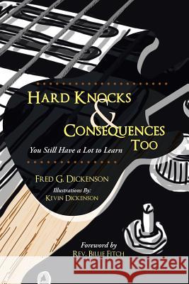Hard Knocks & Consequences Too: You Still Have a Lot to Learn Dickenson, Fred G. 9781490814599