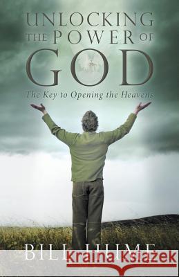 Unlocking the Power of God: The Key to Opening the Heavens Hume, Bill 9781490815107 WestBow Press