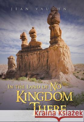 In the Land of No Kingdom There Jean Vaughn 9781490815237 WestBow Press