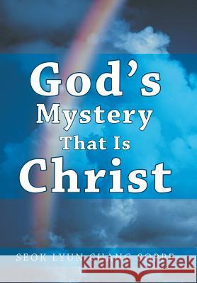 God's Mystery That Is Christ Seok Lyun Chang Soppe 9781490815954