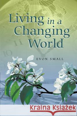 Living in a Changing World Evon Small 9781490816210 WestBow Press