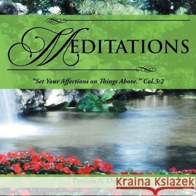 Meditations: Set Your Affections on Things Above. Col.3:2 Patricia a. David 9781490816265