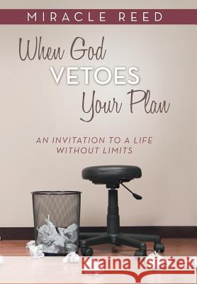 When God Vetoes Your Plan: An Invitation to a Life Without Limits Reed, Miracle 9781490816371