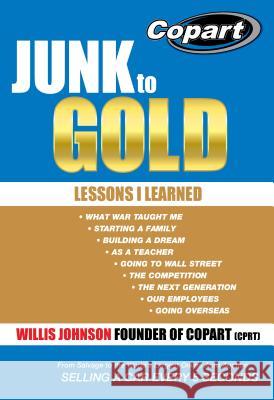 Junk to Gold: From Salvage to the World's Largest Online Auto Auction Marla J. Pugh Willis Johnson 9781490816593 WestBow Press