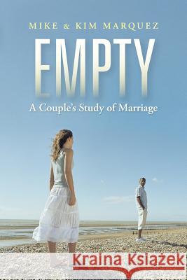 Empty: A Couple's Study of Marriage Marquez, Mike &. Kim 9781490816883 WestBow Press