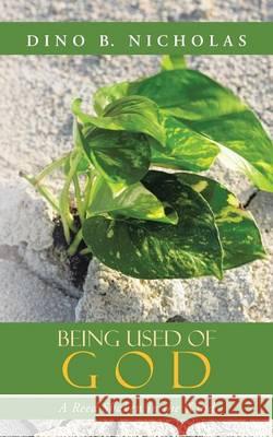 Being Used of God: A Reed Shaken in the Wind Nicholas, Dino B. 9781490816951