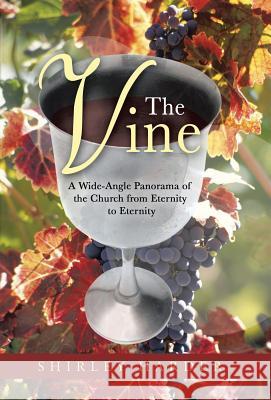 The Vine: A Wide-Angle Panorama of the Church from Eternity to Eternity Harder, Shirley 9781490817125 WestBow Press