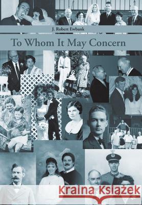 To Whom It May Concern J. Robert Ewbank 9781490817330