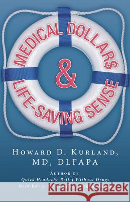 Medical Dollar$ and Life-Saving Sense Howard D. Kurlan 9781490817521
