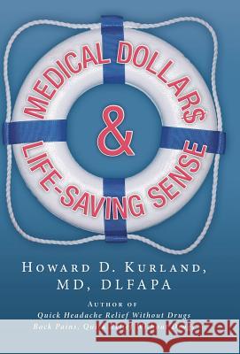 Medical Dollar$ and Life-Saving Sense Howard D. Kurlan 9781490817538