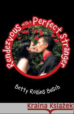 Rendezvous with a Perfect Stranger Betty Rollins Busch 9781490819761 WestBow Press