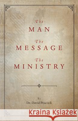 The Man, the Message, the Ministry Dr David Peacock 9781490819884
