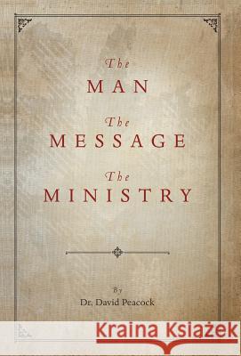 The Man, the Message, the Ministry Dr David Peacock 9781490819907