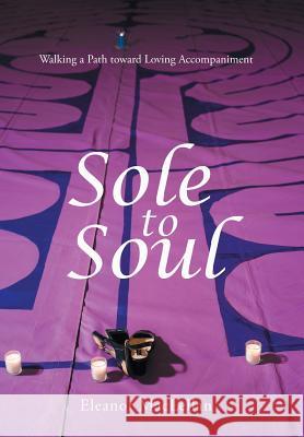 Sole to Soul: Walking a Path toward Loving Accompaniment Maclellan, Eleanor 9781490820033