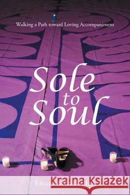 Sole to Soul: Walking a Path Toward Loving Accompaniment Maclellan, Eleanor 9781490820040