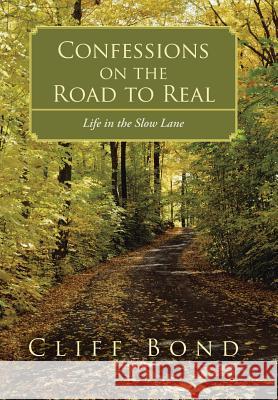 Confessions on the Road to Real: Life in the Slow Lane Bond, Cliff 9781490820101