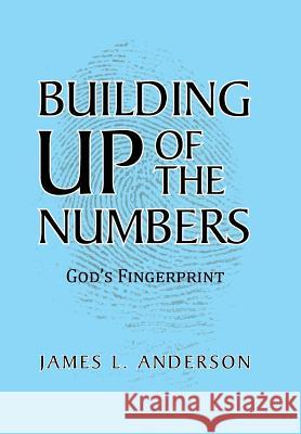 Building Up of the Numbers: God's Fingerprint Anderson, James L. 9781490820118