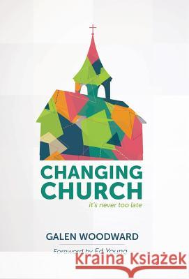 Changing Church: It's Never Too Late Woodward, Galen 9781490820347