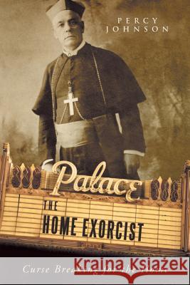 The Home Exorcist: Curse Breaking for the Home Johnson, Percy 9781490820552