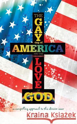 The Gaying of America & the Love of God M. a. R. 9781490820873 WestBow Press