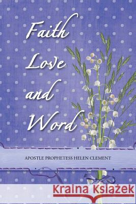 Faith Love and Word: Faith Love and Word Clement, Apostle Prophetess Helen 9781490821450 WestBow Press