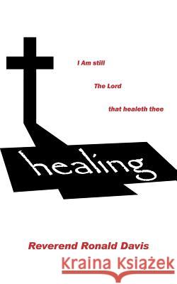 I Am Still the Lord That Healeth Thee Reverend Ronald Davis 9781490821849