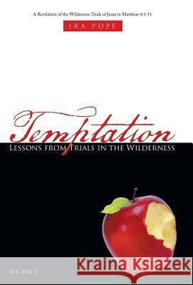 Temptation: Lessons from Trials in the Wilderness: A Revelation of the Wilderness Trials of Jesus in Matthew 4:1-11 Crawley, Ira 9781490822075