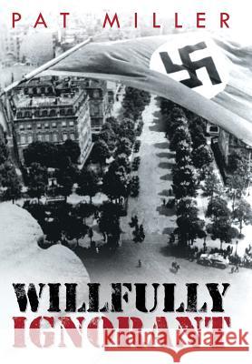 Willfully Ignorant Pat Miller 9781490822167 WestBow Press