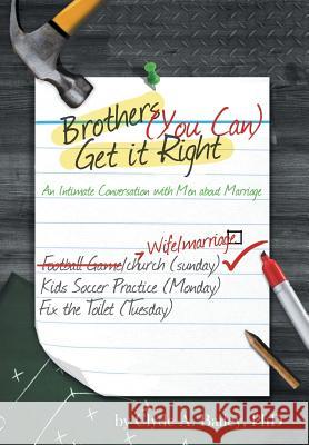 Brothers, (You Can) Get It Right: An Intimate Conversation with Men about Marriage Bailey, Clyde A. 9781490823447 WestBow Press