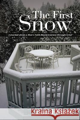 The First Snow: A Journal about a Man's Faith-Based Journey Through Grief Ellison, Bob 9781490824222