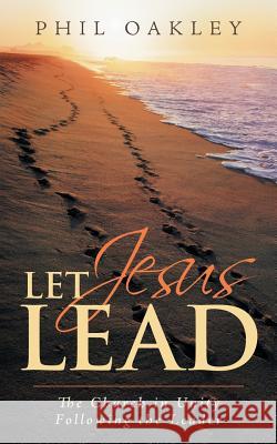 Let Jesus Lead: The Church in Unity Following the Leader Oakley, Phil 9781490824505