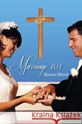 Marriage 101 Shawn Ward 9781490824895